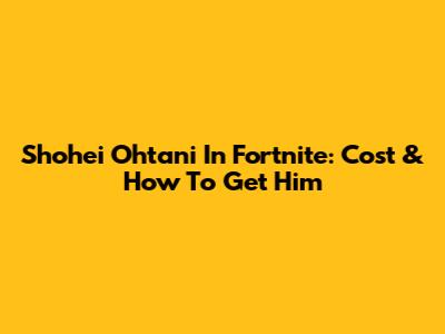 Shohei Ohtani In Fortnite: Cost & How To Get Him