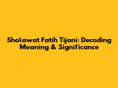 Sholawat Fatih Tijani: Decoding Meaning & Significance