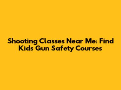 Shooting Classes Near Me: Find Kids' Gun Safety Courses