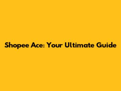 Shopee Ace: Your Ultimate Guide