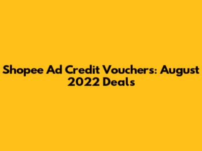 Shopee Ad Credit Vouchers: August 2022 Deals