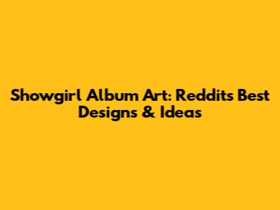Showgirl Album Art: Reddit's Best Designs & Ideas