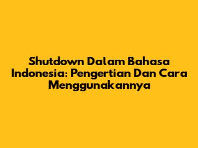 Shutdown Dalam Bahasa Indonesia: Pengertian Dan Cara Menggunakannya