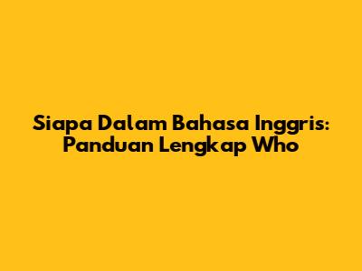 Siapa Dalam Bahasa Inggris: Panduan Lengkap 'Who'