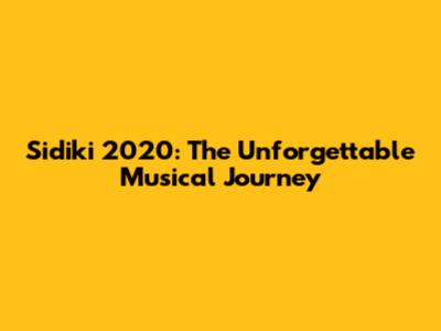 Sidiki 2020: The Unforgettable Musical Journey