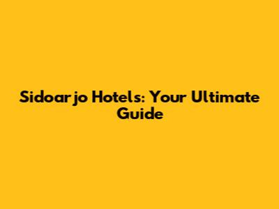 Sidoarjo Hotels: Your Ultimate Guide
