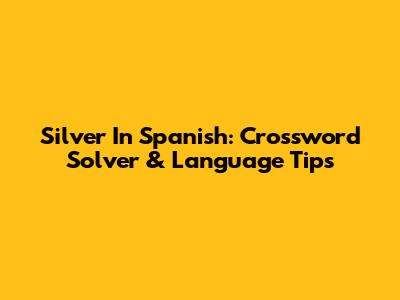 Silver In Spanish: Crossword Solver & Language Tips