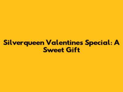 Silverqueen Valentine's Special: A Sweet Gift