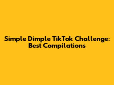 Simple Dimple TikTok Challenge: Best Compilations
