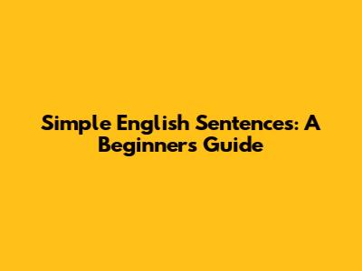 Simple English Sentences: A Beginner's Guide