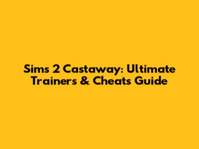 Sims 2 Castaway: Ultimate Trainers & Cheats Guide