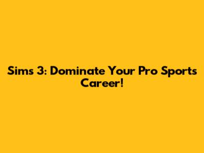 Sims 3: Dominate Your Pro Sports Career!