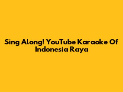 Sing Along! YouTube Karaoke Of Indonesia Raya