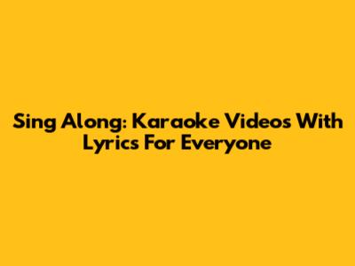 Sing Along: Karaoke Videos With Lyrics For Everyone