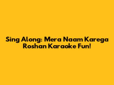 Sing Along: Mera Naam Karega Roshan Karaoke Fun!