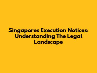 Singapore's Execution Notices: Understanding The Legal Landscape