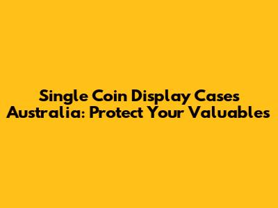 Single Coin Display Cases Australia: Protect Your Valuables