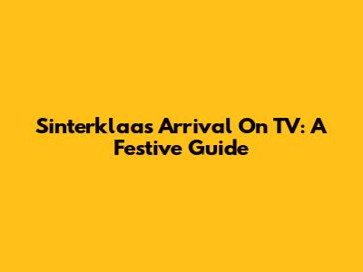 Sinterklaas' Arrival On TV: A Festive Guide