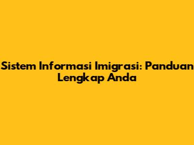 Sistem Informasi Imigrasi: Panduan Lengkap Anda