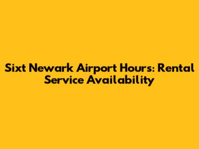 Sixt Newark Airport Hours: Rental Service Availability