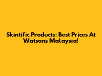 Skintific Products: Best Prices At Watsons Malaysia!
