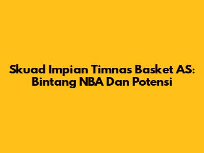 Skuad Impian Timnas Basket AS: Bintang NBA Dan Potensi