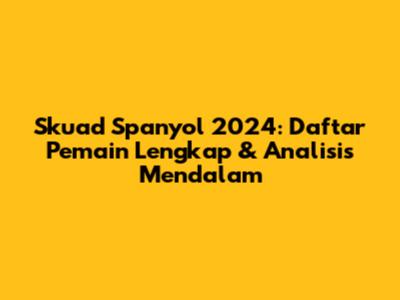 Skuad Spanyol 2024: Daftar Pemain Lengkap & Analisis Mendalam