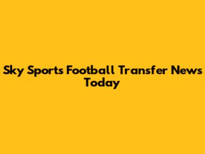 Sky Sports Football Transfer News Today