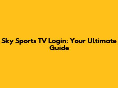 Sky Sports TV Login: Your Ultimate Guide