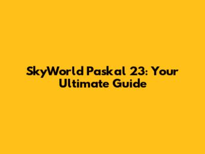 SkyWorld Paskal 23: Your Ultimate Guide
