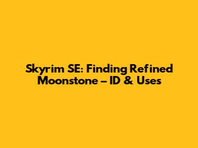 Skyrim SE: Finding Refined Moonstone – ID & Uses