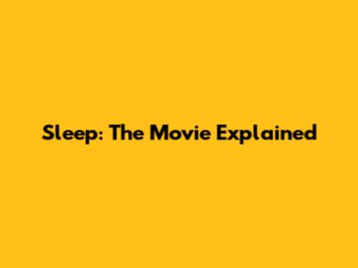 Sleep: The Movie Explained
