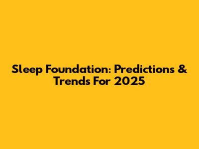 Sleep Foundation: Predictions & Trends For 2025