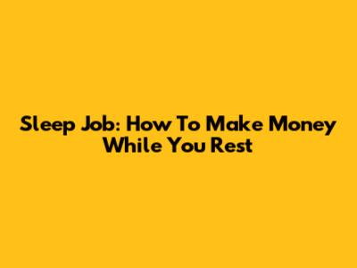 Sleep Job: How To Make Money While You Rest