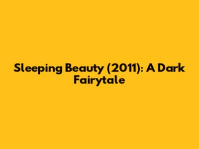 Sleeping Beauty (2011): A Dark Fairytale