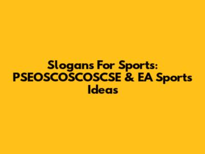 Slogans For Sports: PSEOSCOSCOSCSE & EA Sports Ideas