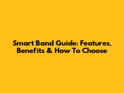 Smart Band Guide: Features, Benefits & How To Choose