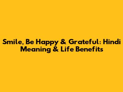 Smile, Be Happy & Grateful: Hindi Meaning & Life Benefits