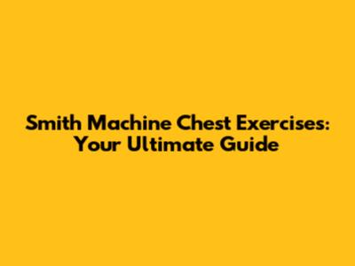 Smith Machine Chest Exercises: Your Ultimate Guide