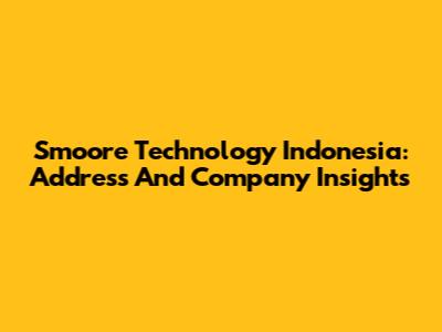 Smoore Technology Indonesia: Address And Company Insights