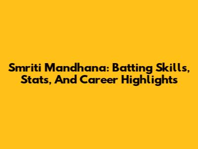 Smriti Mandhana: Batting Skills, Stats, And Career Highlights