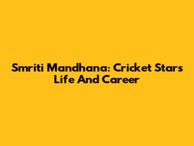 Smriti Mandhana: Cricket Star's Life And Career