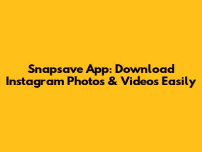 Snapsave App: Download Instagram Photos & Videos Easily