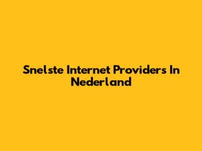 Snelste Internet Providers In Nederland