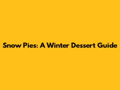 Snow Pies: A Winter Dessert Guide