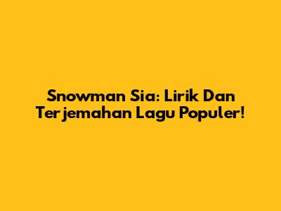 Snowman Sia: Lirik Dan Terjemahan Lagu Populer!