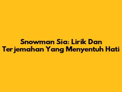 Snowman Sia: Lirik Dan Terjemahan Yang Menyentuh Hati