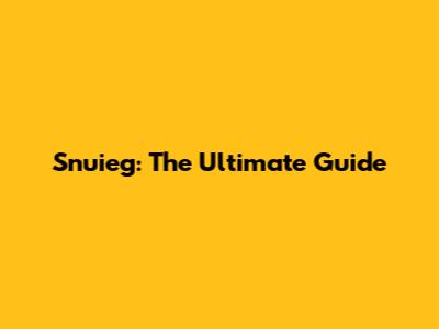 Snuieg: The Ultimate Guide