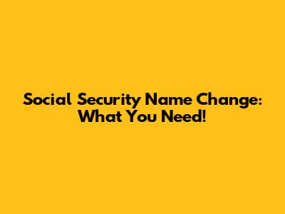 Social Security Name Change: What You Need!