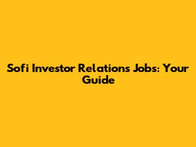 Sofi Investor Relations Jobs: Your Guide